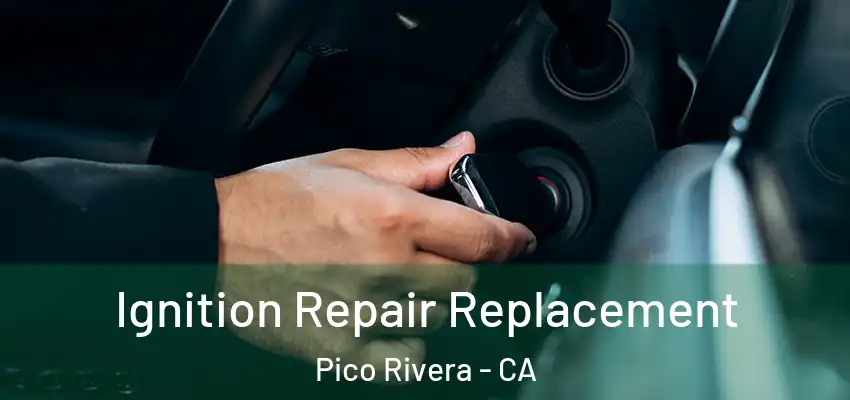  Ignition Repair Replacement Pico Rivera - CA